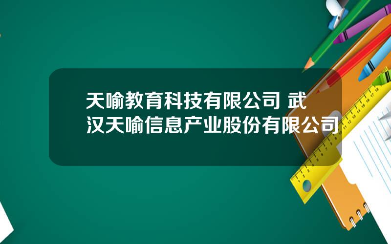 天喻教育科技有限公司 武汉天喻信息产业股份有限公司